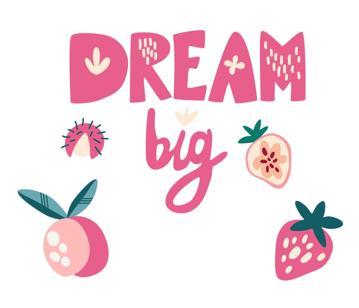 Inscription big dream. Sweet fruits. Strawberry, peach and lychee. Beautiful design for cards, kids print, poster, nursery decoration, logo. Motivating phrase lettering. Hand draw vector illustration.