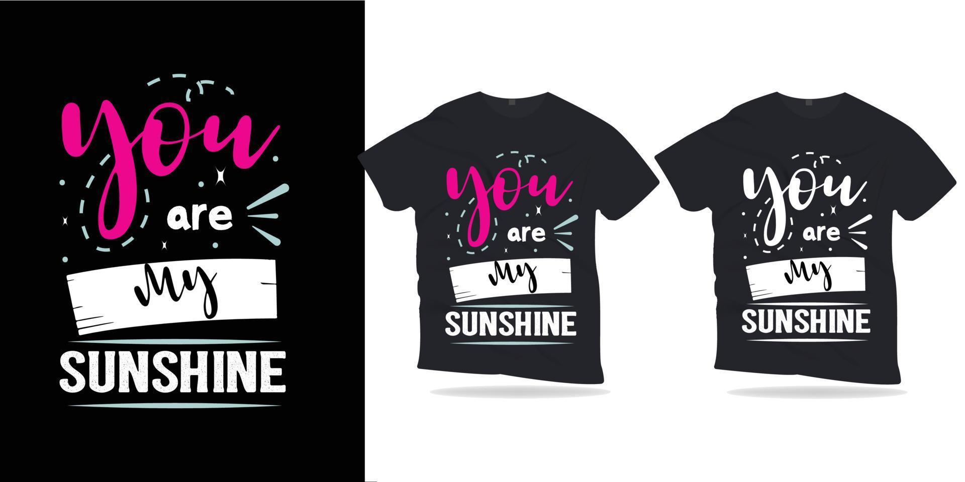 you are my sunshine. Motivational Quotes lettering t-shirt design. vector