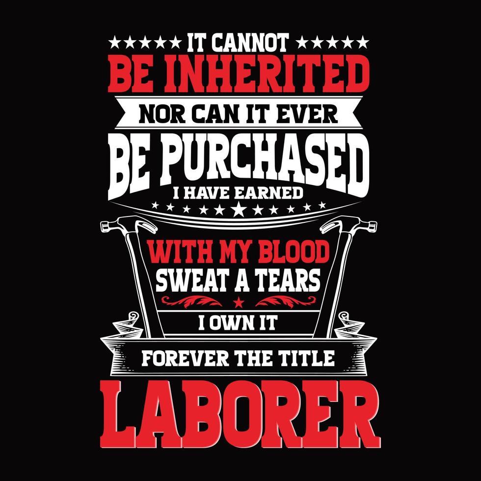 It cannot be inherited nor can it ever be purchased i have earned without my blood sweat a tears I own it forever the title labor typography labor day design vector