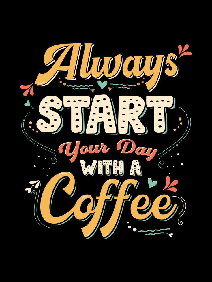 Trendy typography coffee t-shirt design, vintage typography, and lettering art, Always start your day with a coffee for t-shirt design, Typography,Wallpaper, Quote,Font, Text  Message vector