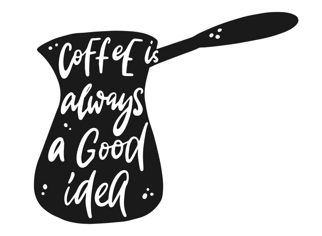 hand lettering quote 'Coffee is always a good idea' written in turca for posters, prints, cards, signs, stickers, etc. EPS 10 vector