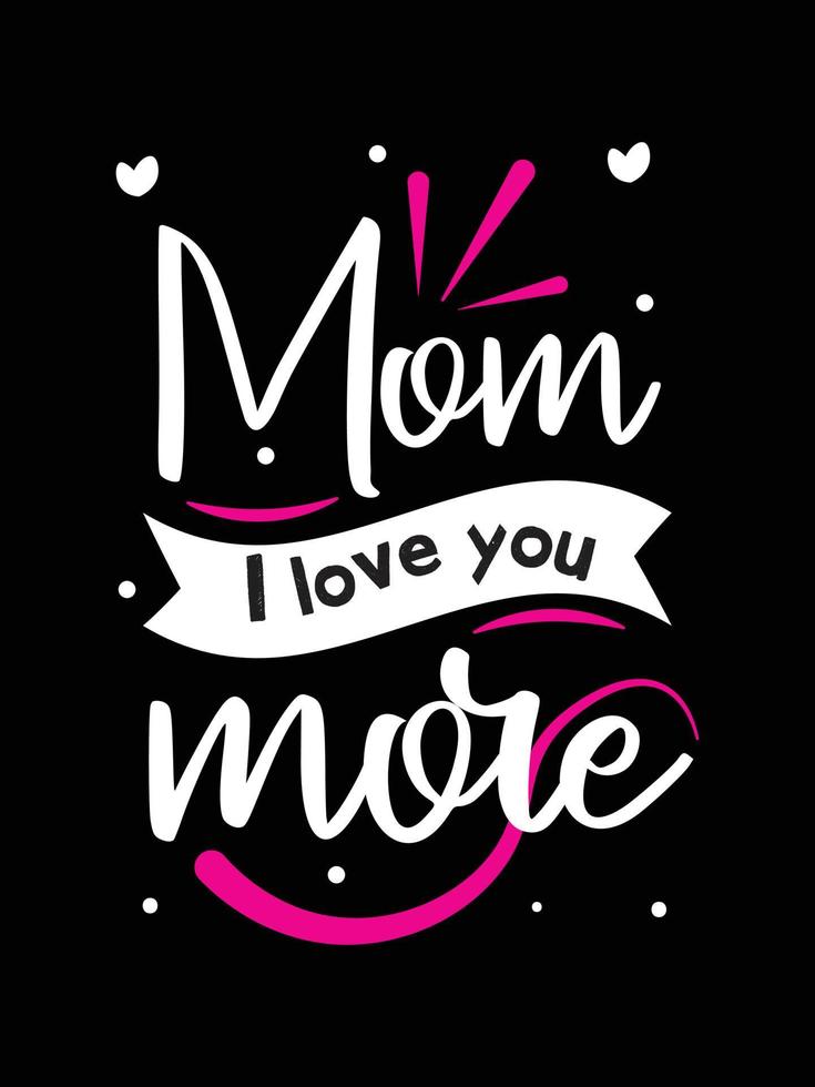 mom i love you more. mother's t-shirt design. vector