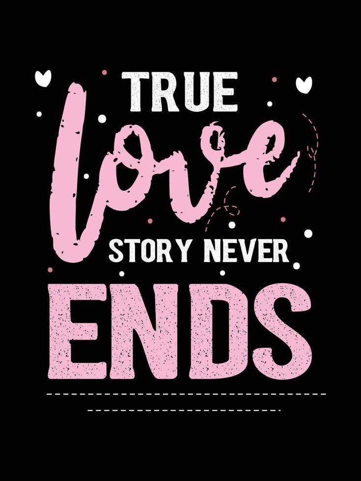 true love story never ends. Love Quotes typography t-shirt design. vector