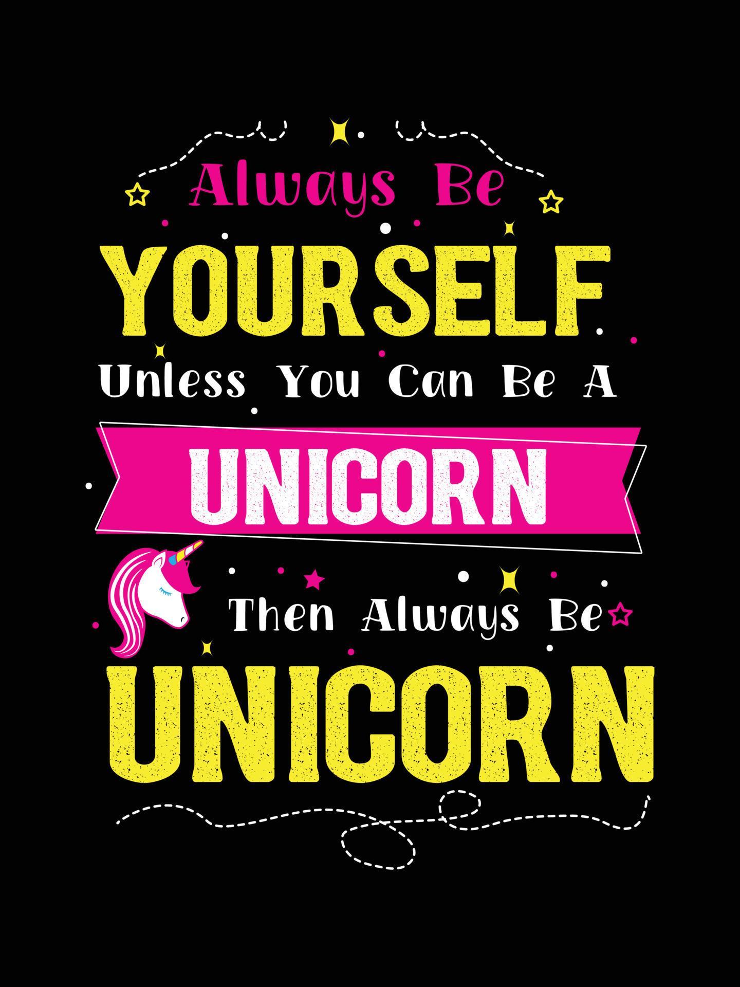always be yourself unless you can be unicorn then always be unicorn