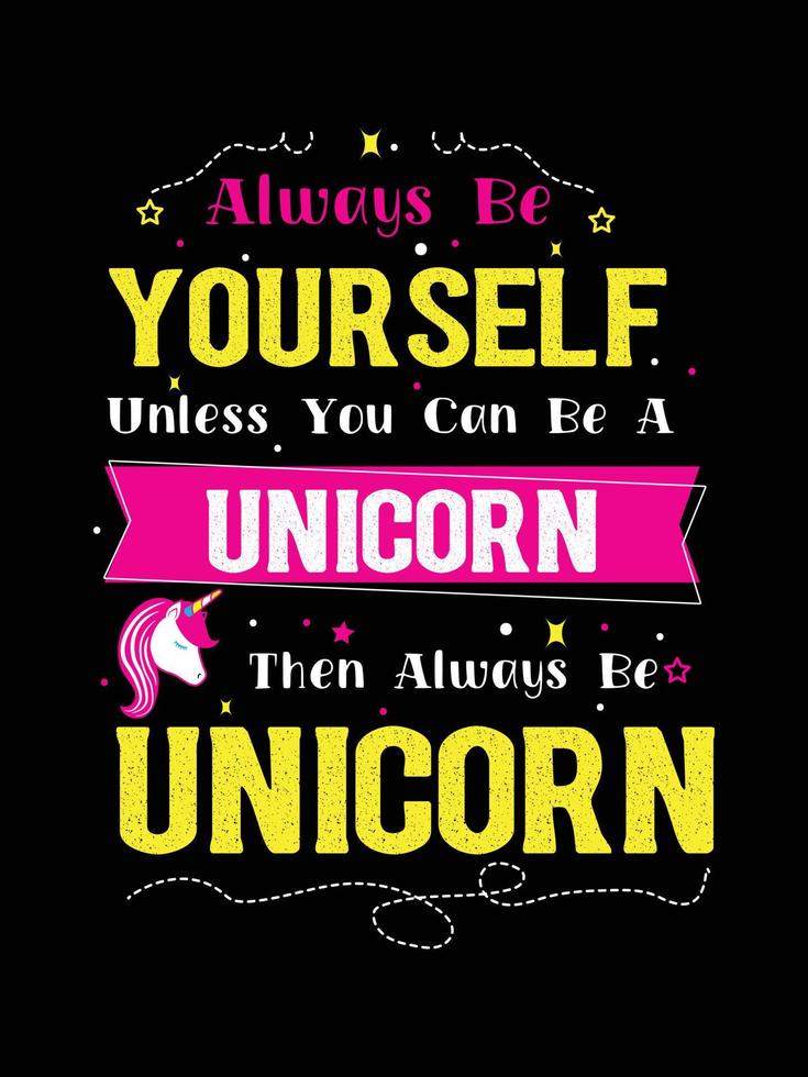 always be yourself unless you can be unicorn then always be unicorn. Unicorn t-shirt design. vector