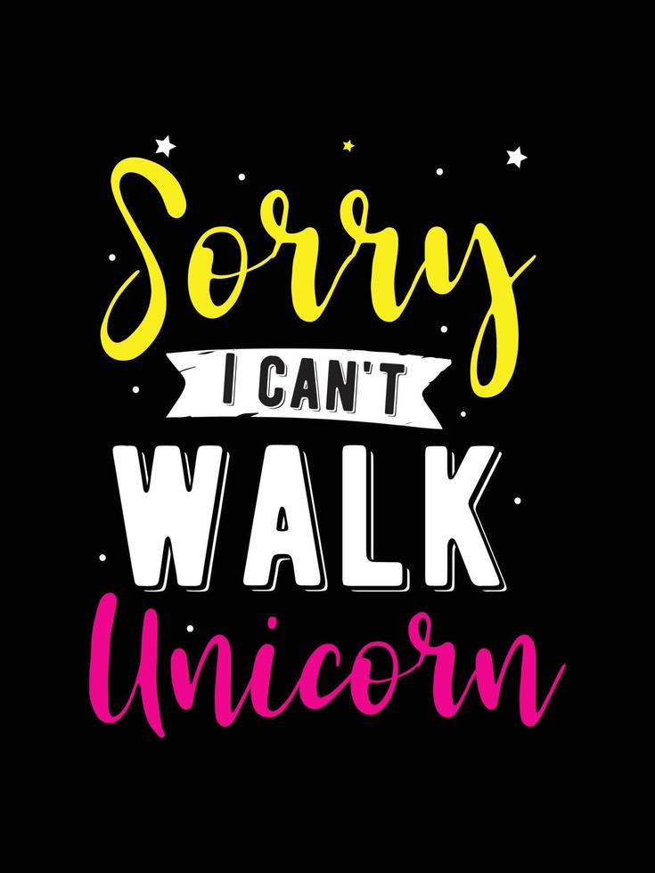 sorry i can't walk unicorn. Unicorn t-shirt design. vector