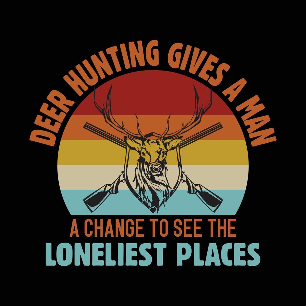 Hunting T-shirt. Deer Hunting Gives a man a change to see the loneliest places. Hiking vector