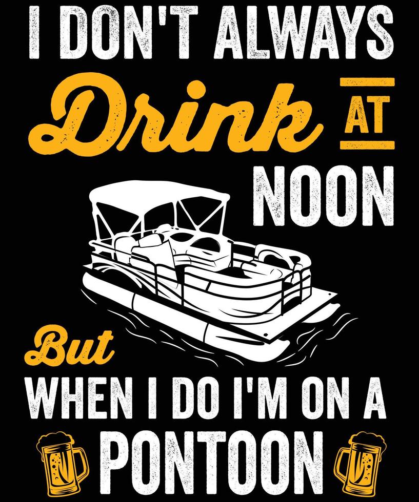 I don't always drink at noon but when I do I'm on a pontoon vector