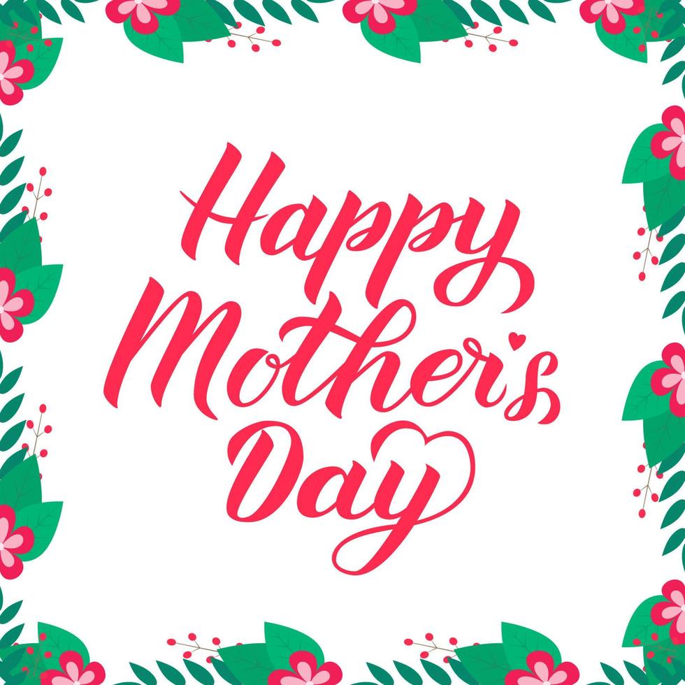 Happy Mother s Day calligraphy lettering with floral border frame. Mothers day typography poster. Easy to edit template for party invitations, greeting cards, decorations, etc. Vector illustration.