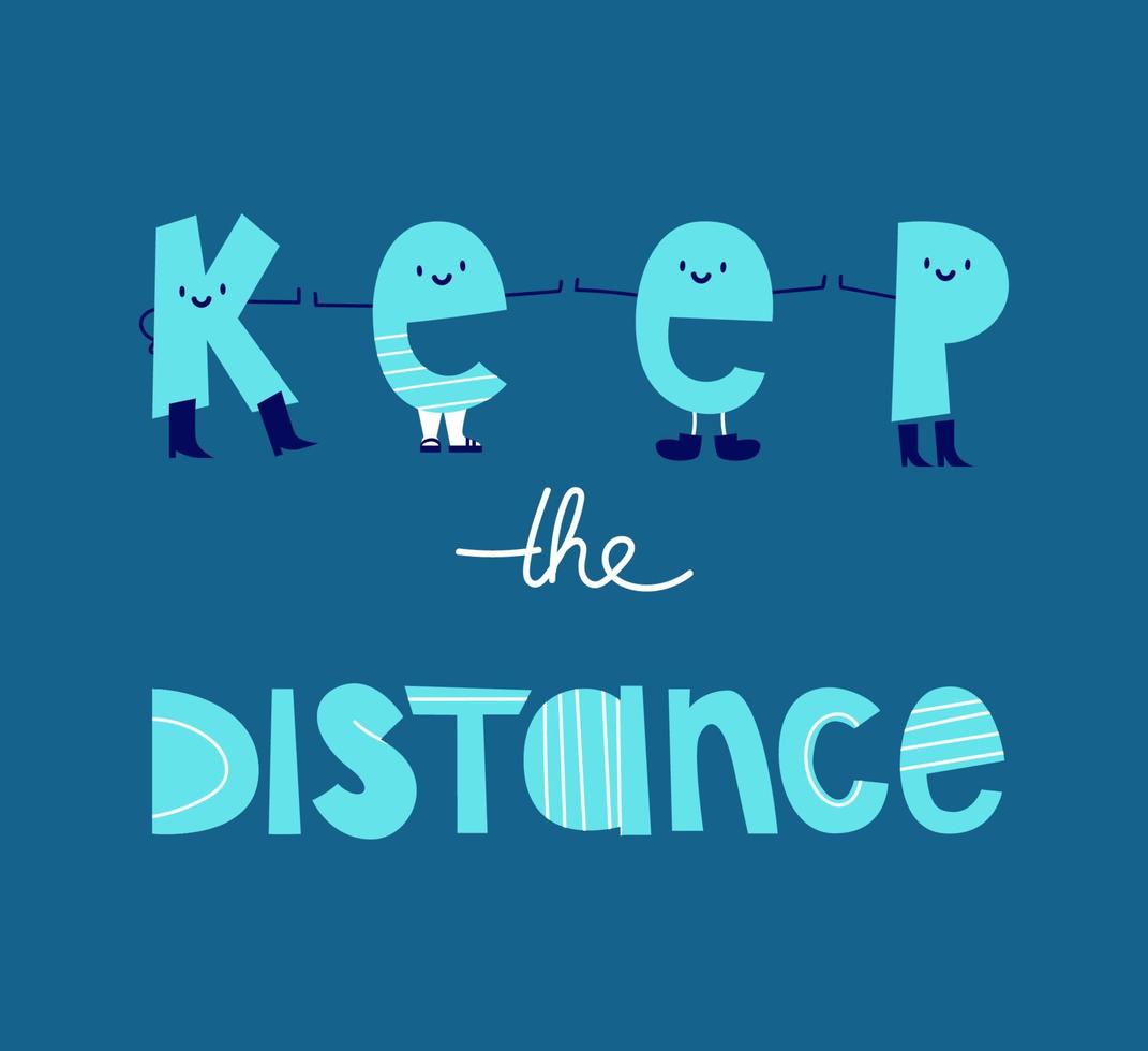 Keep the distance, social distancing. Funny cartoon letters in boots stand at a distance from each other with outstretched handles. Azure lettering on a blue background. vector