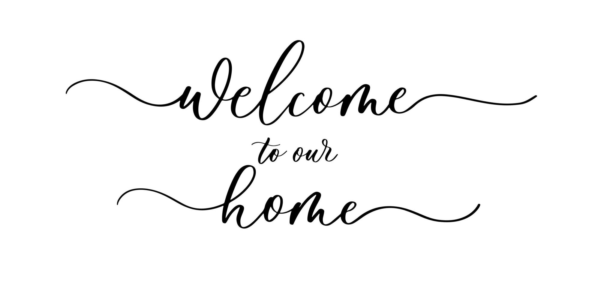 Welcome to Our Home Vector Template. Lovely Quote for Printings,Wall Decor or Interiors, Cards, Shirts, Cushions, etc.