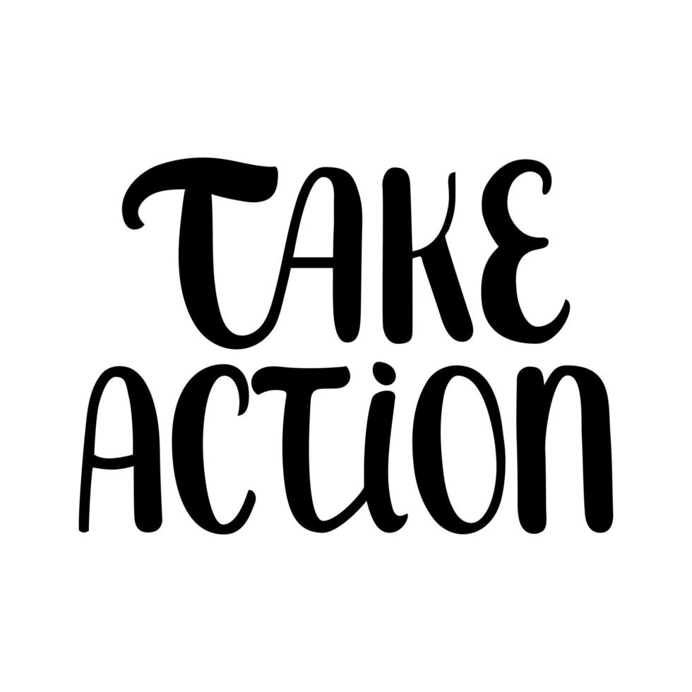 Take action hand drawn lettering encourage quote. Motivational poster.  Use for print, card, pin, sticker, t-shirt design, banner. Vector isolated on white.