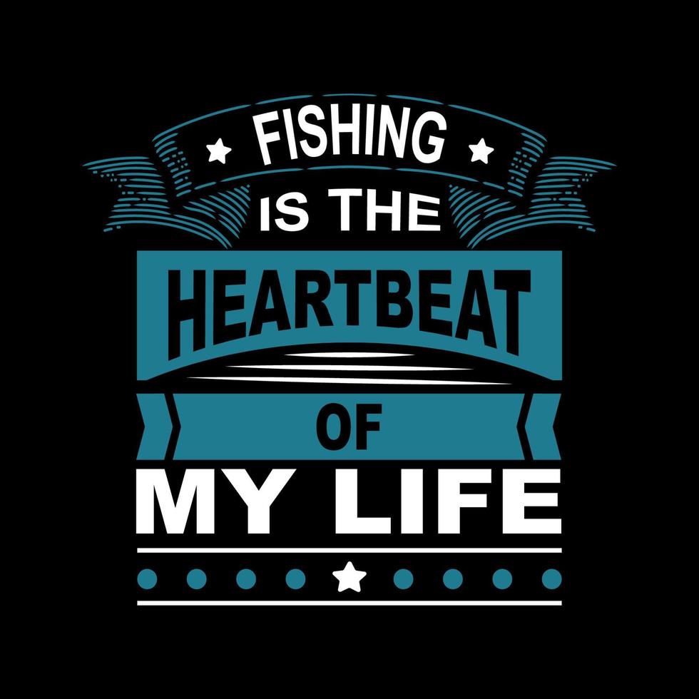 Fishing is the heartbeat of my life, Typography Fishing T-shirt design vector