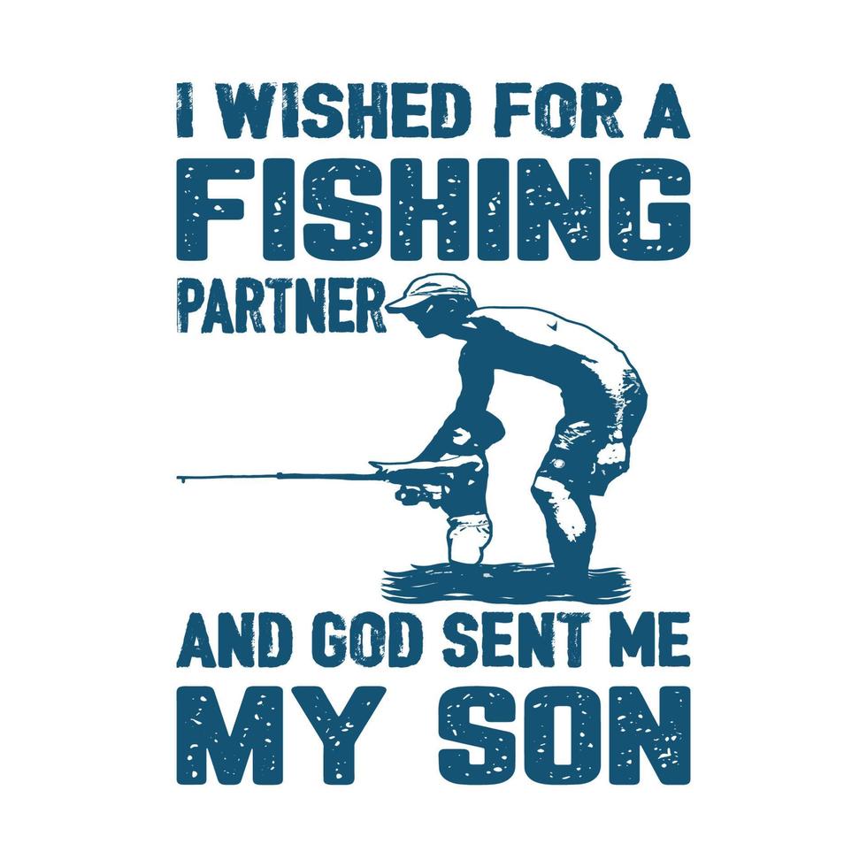 I wished for a fishing partner and god sent me my son, Typography Fishing T-shirt design vector
