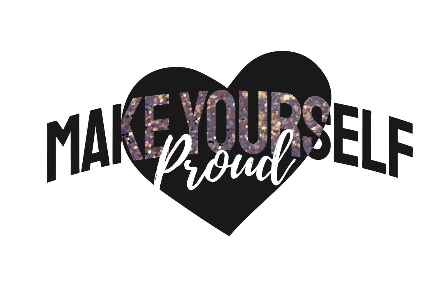 make yourself proud slogan with glitter on heart background vector