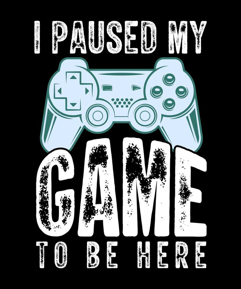 I paused my game to be here gaming tshirt design vector