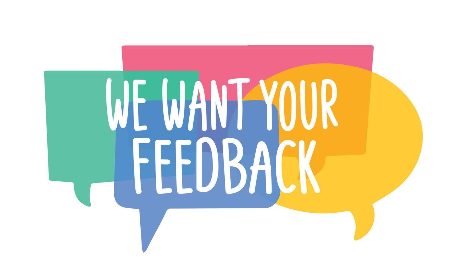 We want your feedback. Text on colorful bright speech bubbles, dialogue box background. Vector