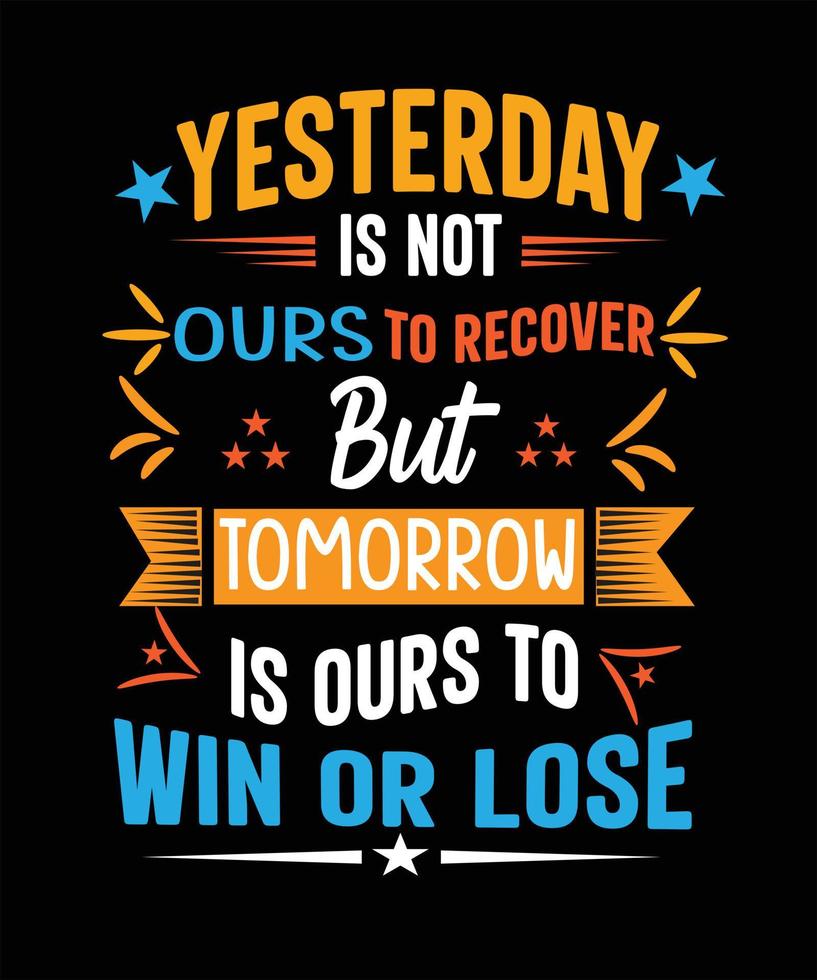 Yesterday is not ours to recover but tomorrow is ours to win or  lose t-shirt design vector