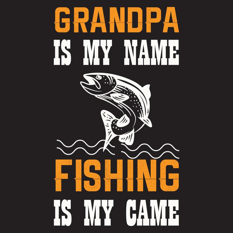 GRANDPA IS MY NAME FISHING IS MY CAME vector