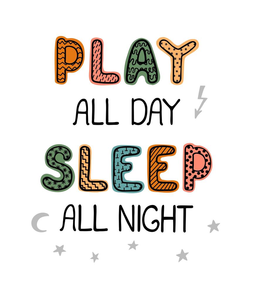 Play all day, sleep all night - fun hand drawn nursery poster with lettering vector