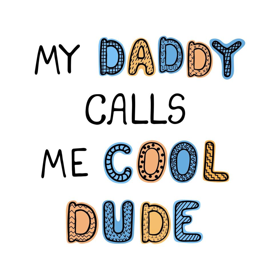 My daddy calls me cool dude - fun hand drawn nursery poster with lettering vector