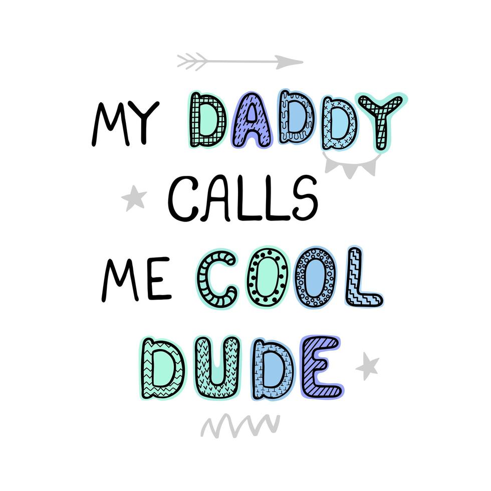 My daddy calls me cool dude - fun hand drawn nursery poster with lettering vector