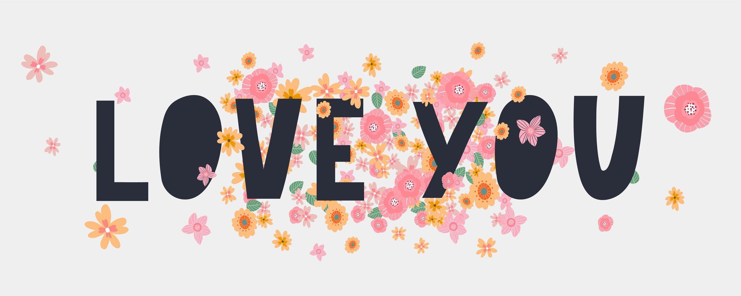 Love you. Inspirational lettering quote flowers banner. Typography slogan for t shirt printing, graphic design. vector