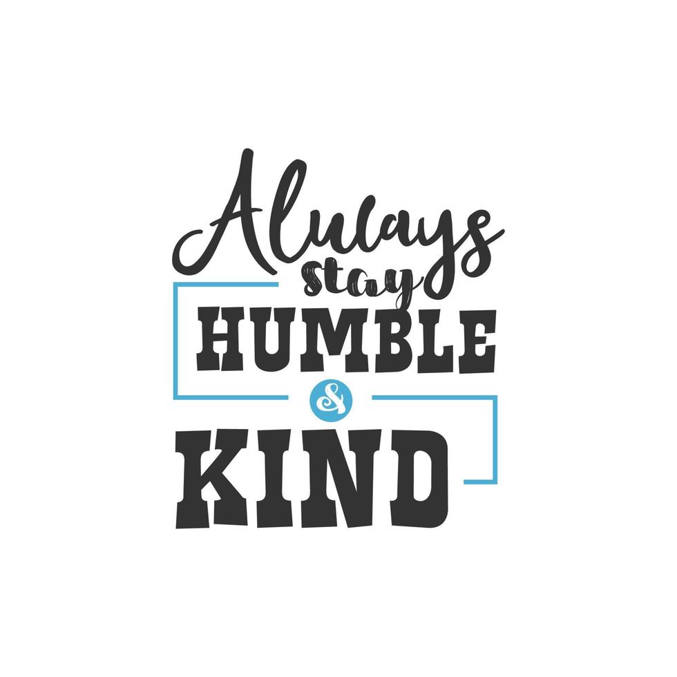 Always Stay Humble and Kind, Inspirational Quotes Design 5199374 Vector Art at Vecteezy
