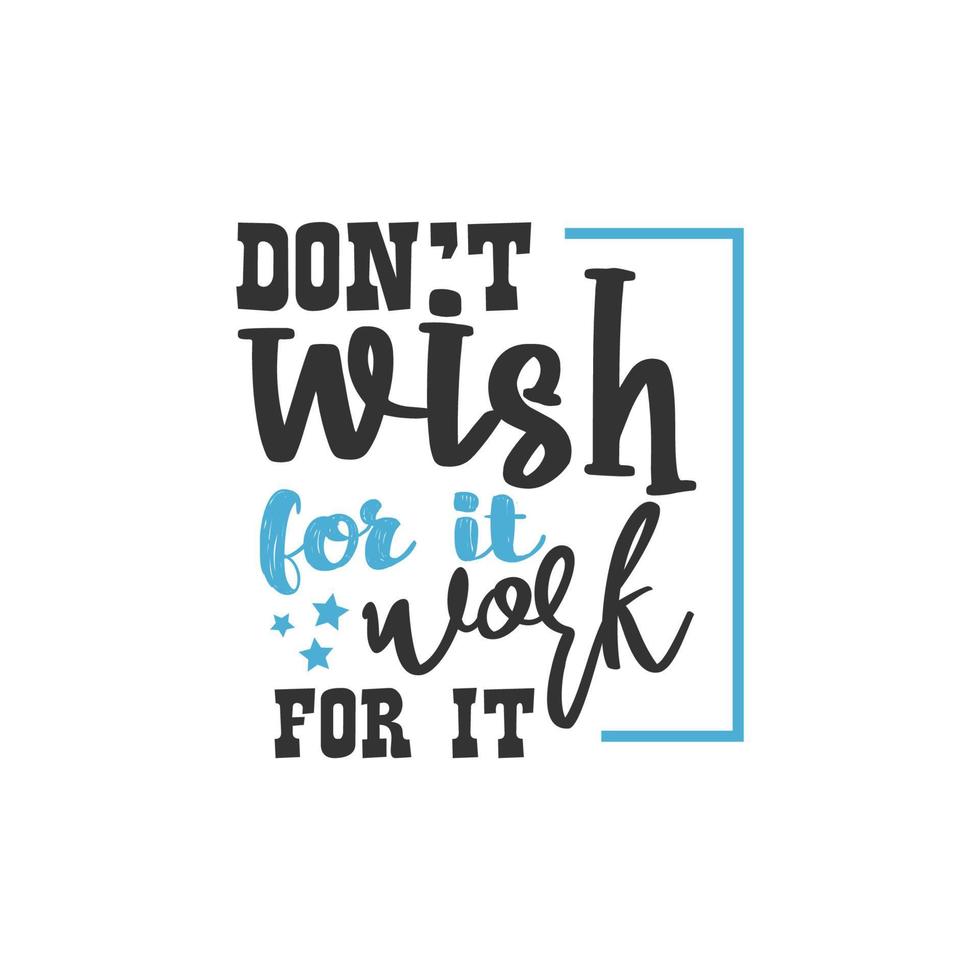 Don't Wish For it Work For it, Inspirational Quotes Design vector