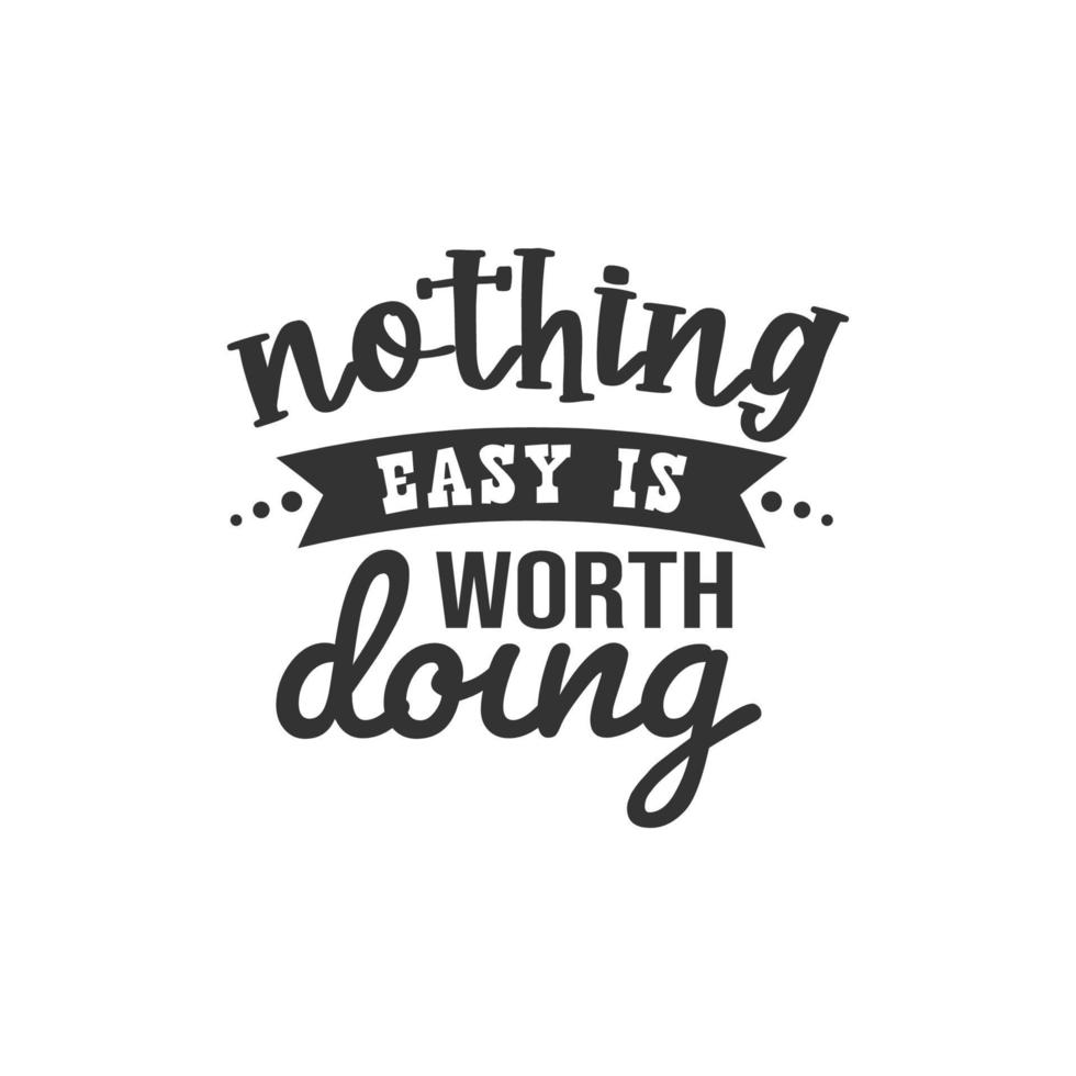 Nothing Easy is Worth Doing, Inspirational Quotes Design vector