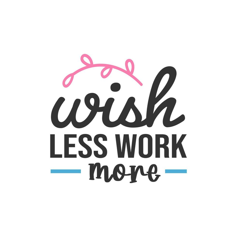Wish Less Work More, Inspirational Quotes Design vector