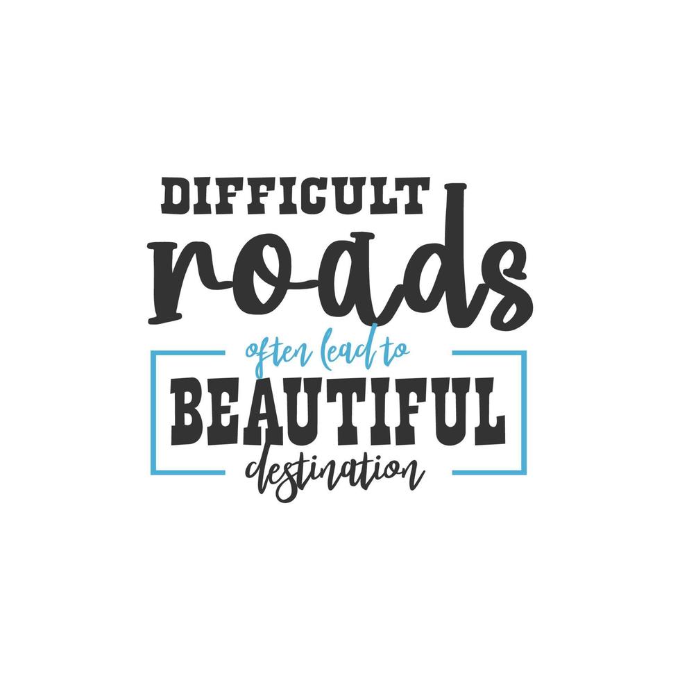 Difficult Roads Often Lead to Beautiful Destination, Inspirational Quotes Design vector