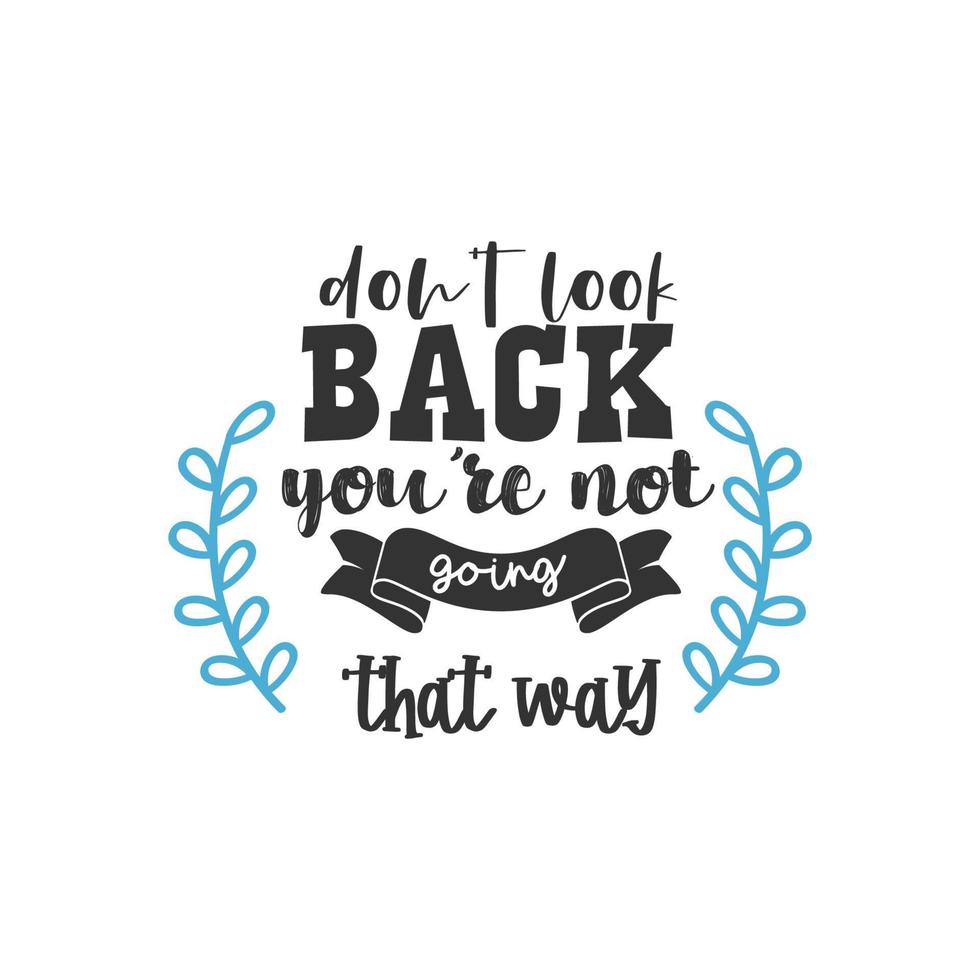 Don't Look Back You're Not Going That Way, Inspirational Quotes Design vector