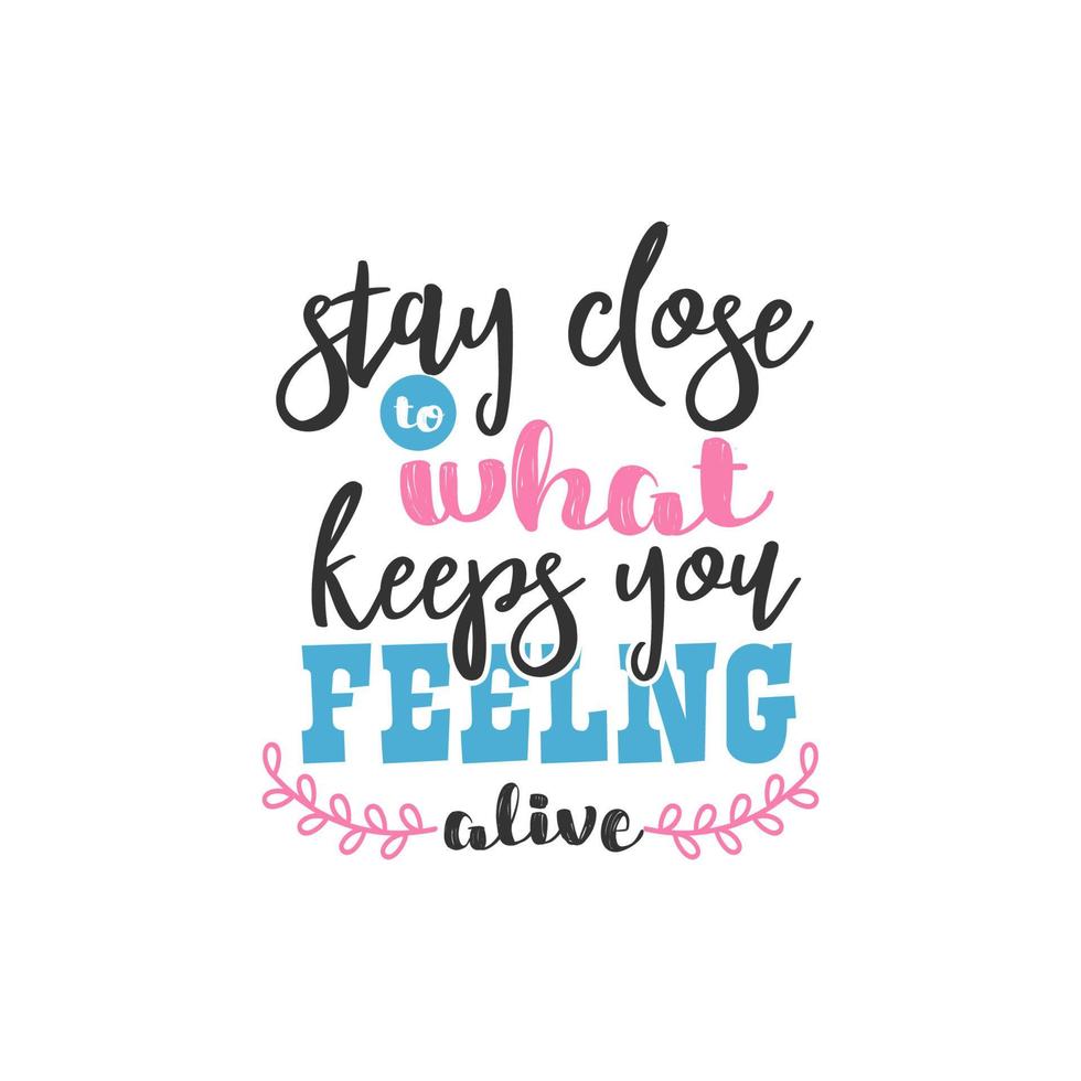 Stay Close to What Keeps You Feeling Alive, Inspirational Quotes Design vector