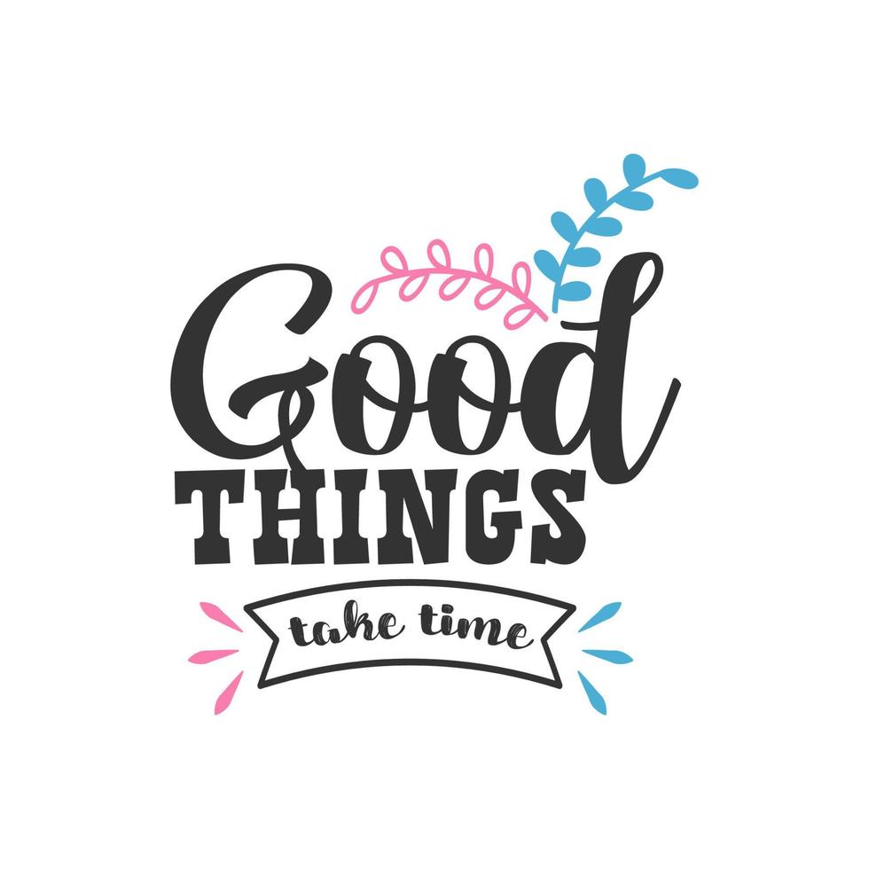 Good Things Take Time, Inspirational Quotes Design vector