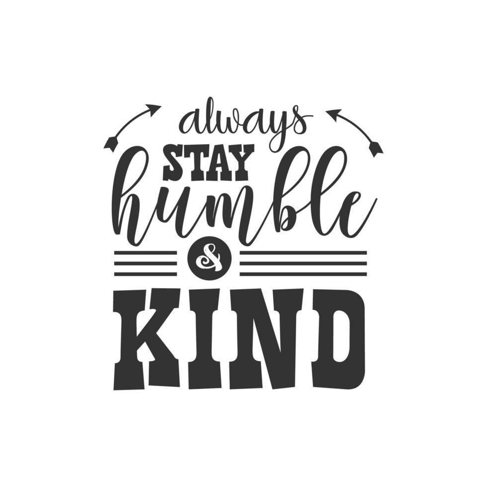 Always stay humble and kind. Inspirational Quote Lettering Typography vector