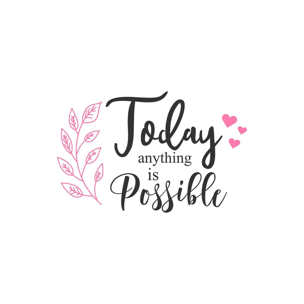 Today anything is possible. Inspirational Quote Lettering Typography vector