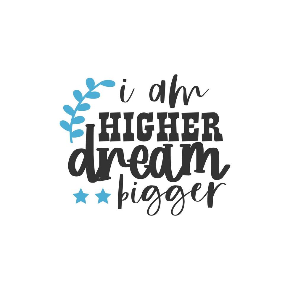 I am Higher Dream Bigger, Inspirational Quotes Design vector