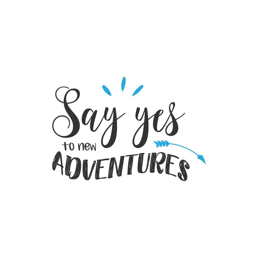 Say yes to new adventures. Inspirational Quote Lettering Typography vector