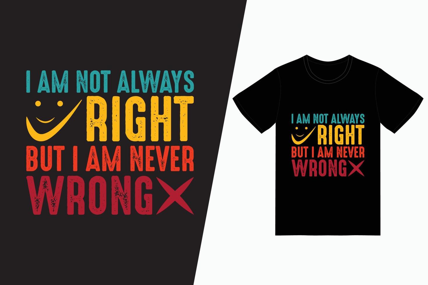 I am not always right but i am never wrong typography t-shirt design vector