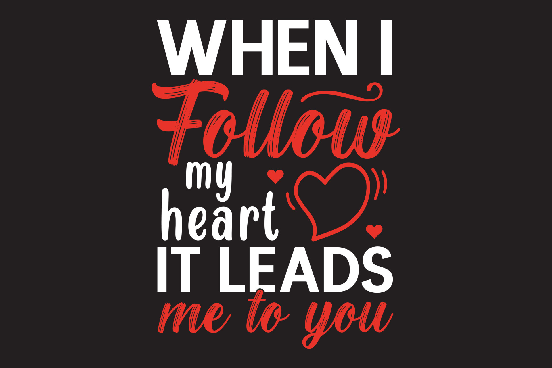 When I follow my heart it leads me to you typography valentine t-shirt ...