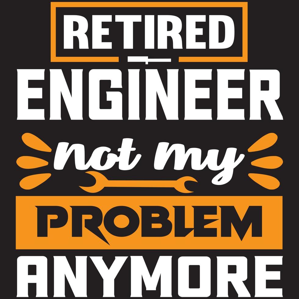 retired engineer not my problem anymore vector
