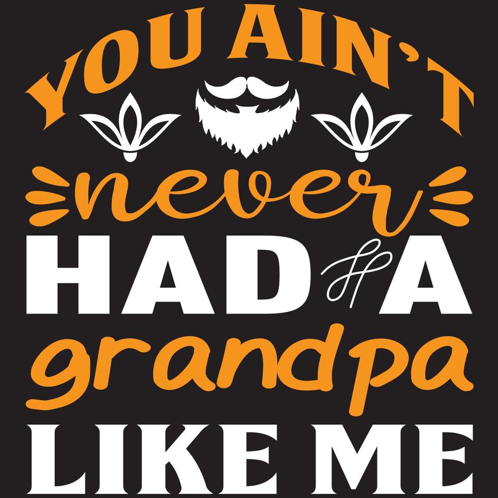 you ain't never had a grandpa like me vector