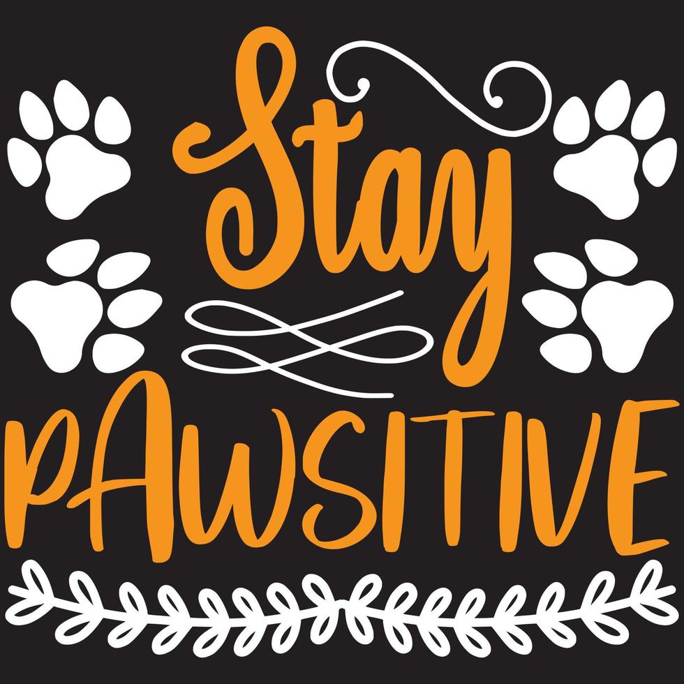 stay pawsitive t shirt design. vector