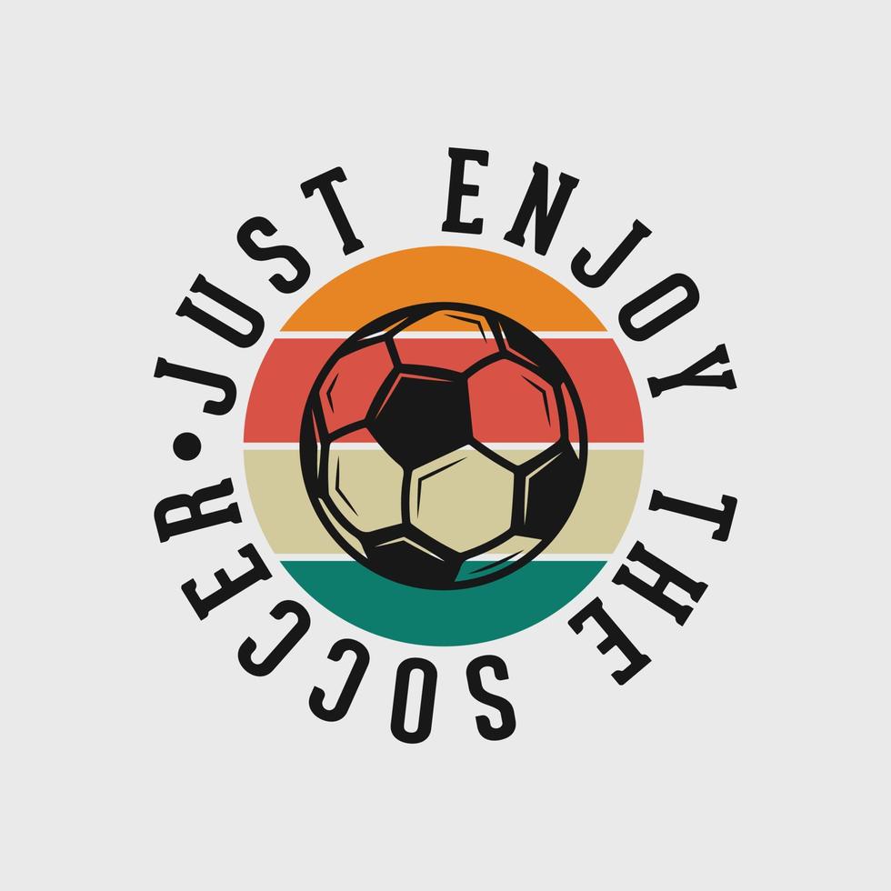 simplemente disfruta del eslogan de tipografía vintage de fútbol ilustración de diseño de camiseta de fútbol vector