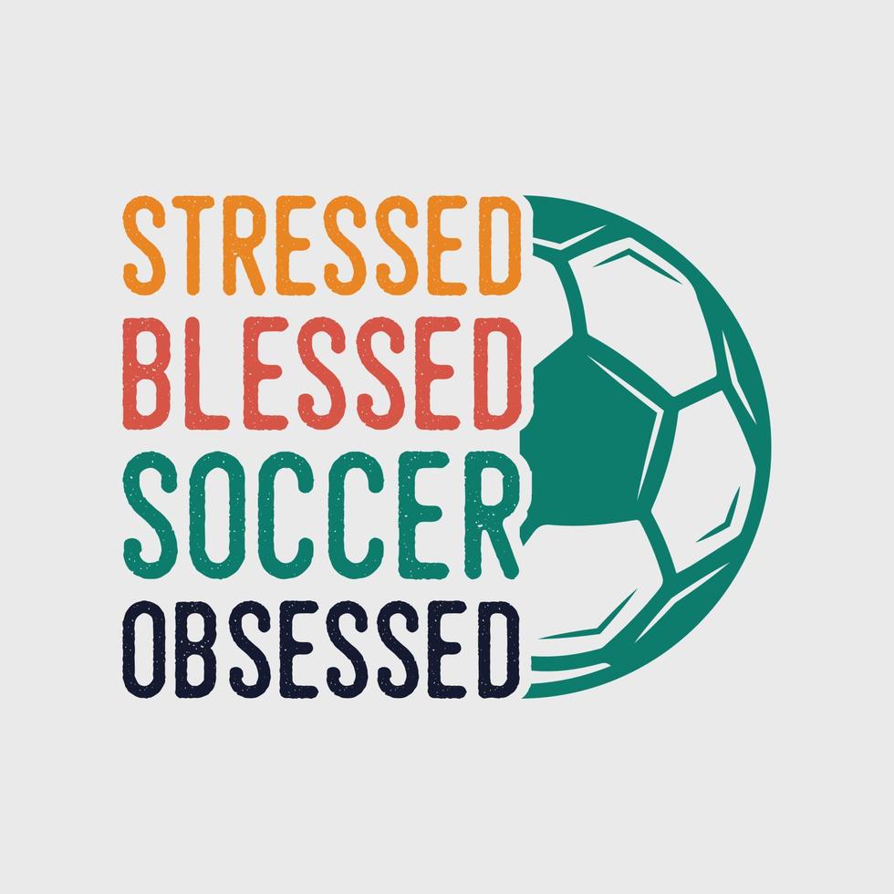 stressed blssed soccer obsessed vintage typography slogan soccer t shirt design illustration vector