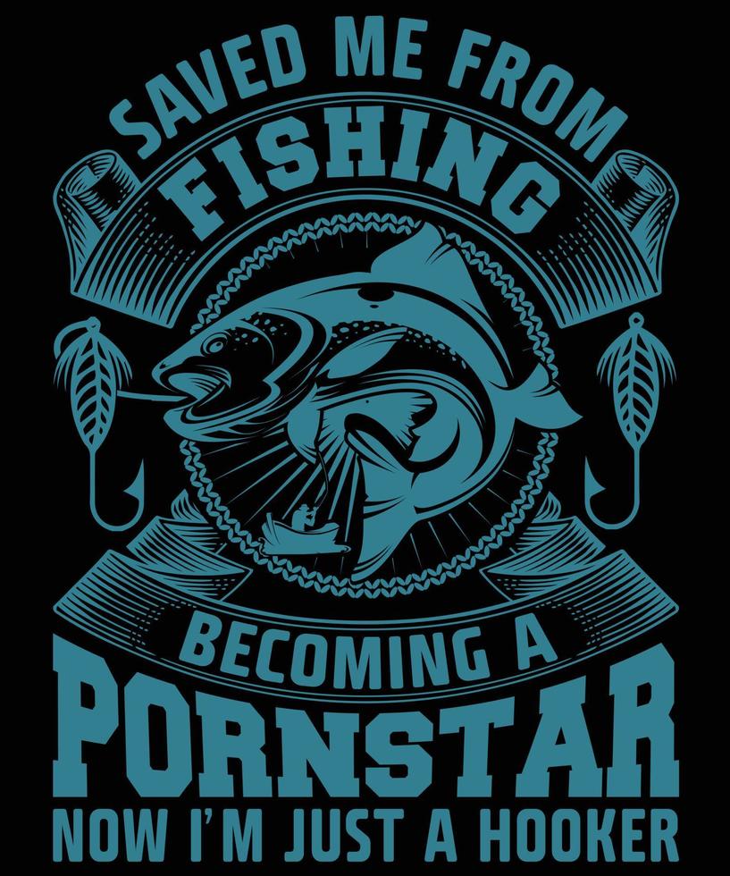 NEW FISHING T SHIRT SAVED ME FROM BEING A PORN STAR 