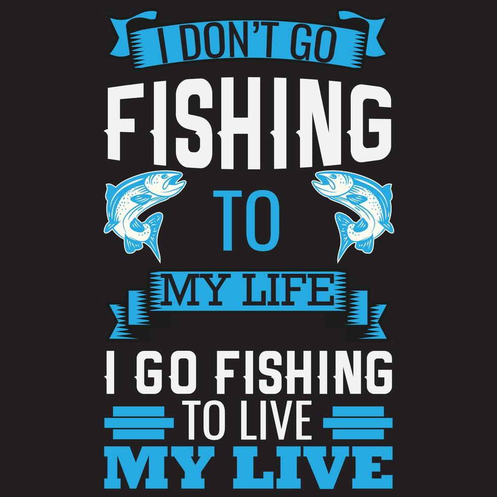 I don't go fishing to my life i go fishing to live my live vector