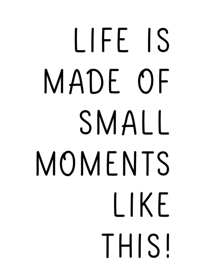 Life is made of small moments like this. Lettering and Calligraphy Inspirational quote for poster, t shirt. vector