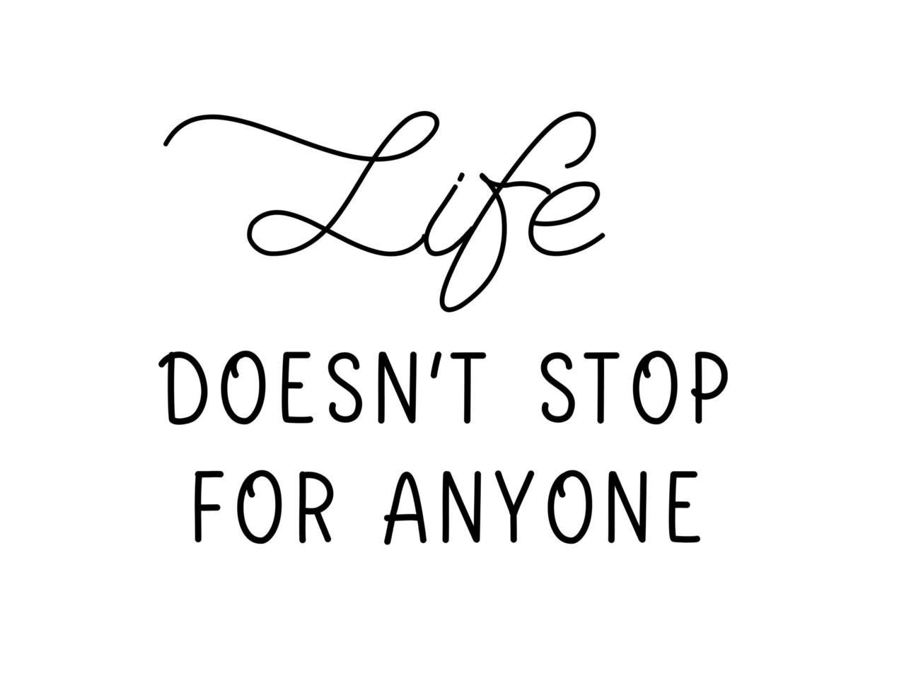 Life doesn stop for anyone. Lettering vector inscription.